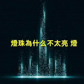 燈珠為什么不太亮 燈珠為什么關了燈它會亮